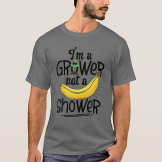 I'm A Grower, Not A Shower Banana Farmer T-Shirt