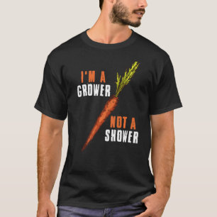 Im A Grower Not A Shower Carrot   T-Shirt