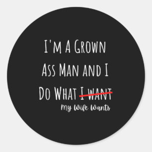 I'm A Grown Man And I Do What My Wife Wants Funny Classic Round Sticker