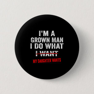 Im A Grown Man I Do What My Daughter Wants Funny D 6 Cm Round Badge