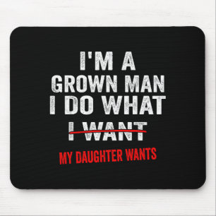 Im A Grown Man I Do What My Daughter Wants Funny D Mouse Pad