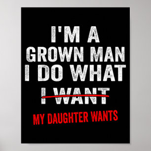 Im A Grown Man I Do What My Daughter Wants Funny D Poster