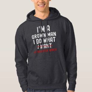 I'm A Grown Man I Do What My Daughter Wants Hoodie
