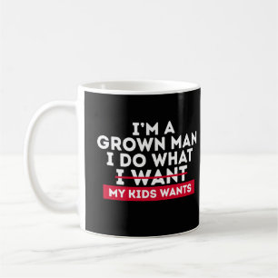 I'm A Grown Man I Do What My Kids Wants Coffee Mug