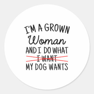 I'm A Grown Woman And I Do What My Dog Wants Funny Classic Round Sticker