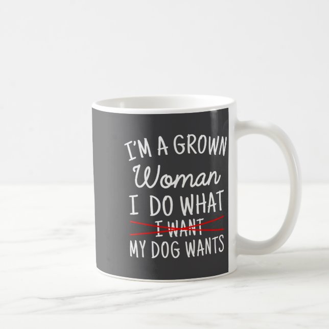 I'm A Grown Woman I Do What My Dog Wants Funny Dog Coffee Mug (Right)
