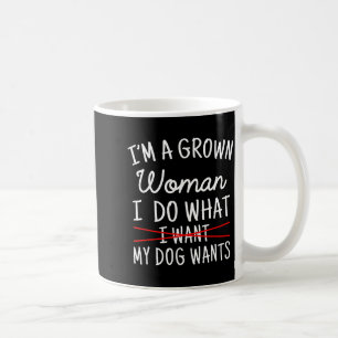 I'm A Grown Woman I Do What My Dog Wants Funny Dog Coffee Mug