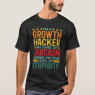 I'm A Growth Hacker My Level Of Sarcasm T-Shirt