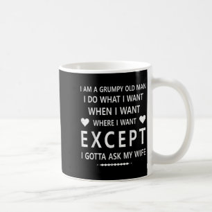 Im A Grumpy Old Man I Do What I...except Gotta Ask Coffee Mug