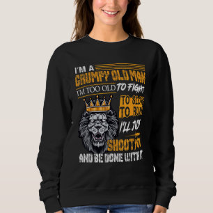Im A Grumpy Old Man Im Too Old To Fight To Slow To Sweatshirt