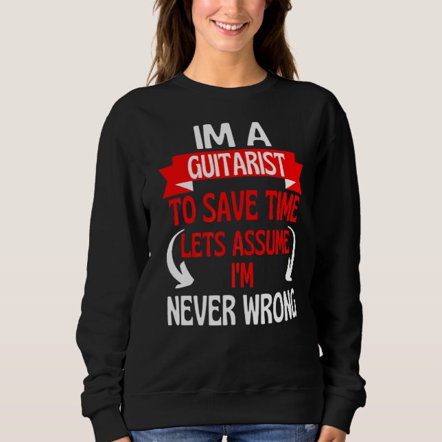 Im A Guitarist To Save Time Let's Assume I'm Never Sweatshirt (Front)