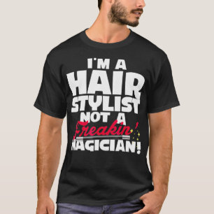 Im A Hair Stylist Not A Magician Funny Hairdresser T-Shirt