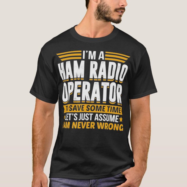 Im A Ham Radio Operator To Save Time Assume Im T-Shirt (Front)