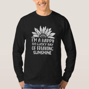I'm A Happy Go Lucky Ray Of Freaking Sunshine Sunf T-Shirt