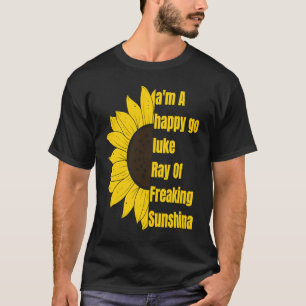 I'm A Happy Go Lucky Ray Of Freaking SunShine Sunf T-Shirt