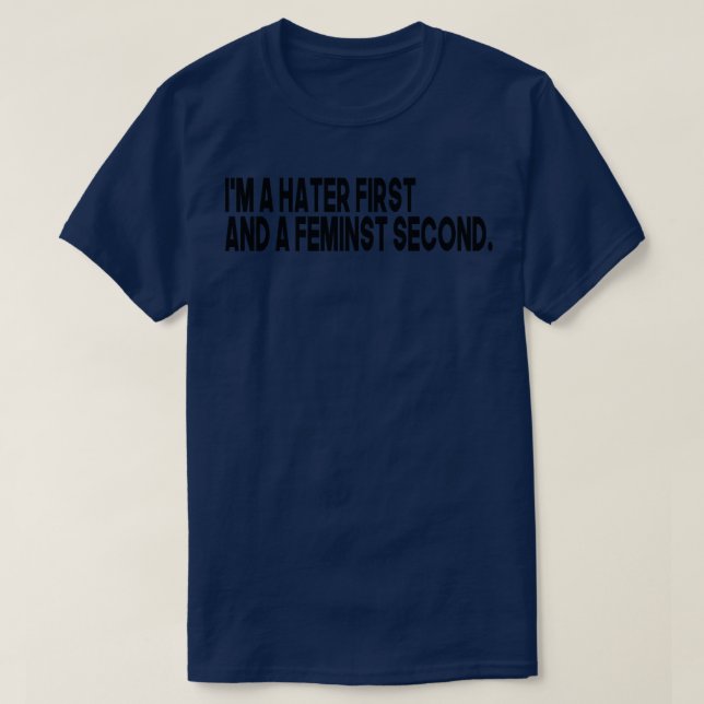 im a hater first and a feminist second T-Shirt (Design Front)