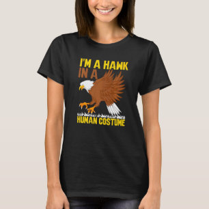 I'm A Hawk In A Human Costume  Hawk   1 T-Shirt