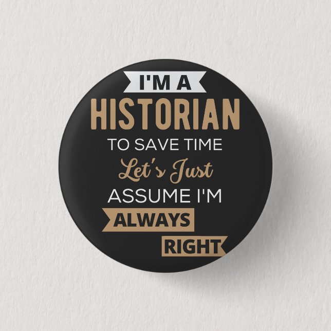 I'm A Historian To Save Time Let's Just Assume 3 Cm Round Badge (Front)