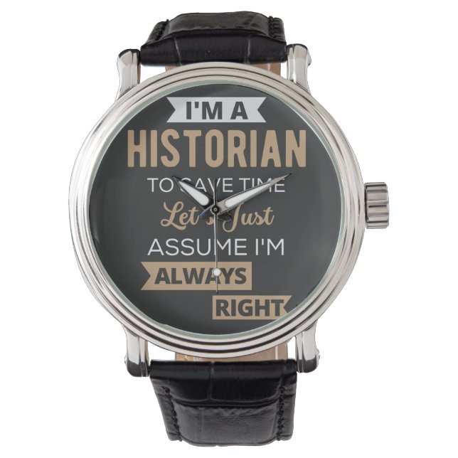 I'm A Historian To Save Time Let's Just Assume Watch (Front)