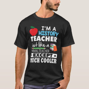 I'm A History Teacher Just Like Normal Except Much T-Shirt