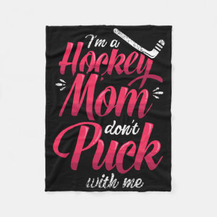 I'm A Hockey Mom Don't Puck With Me Ice Hockey Mom Fleece Blanket