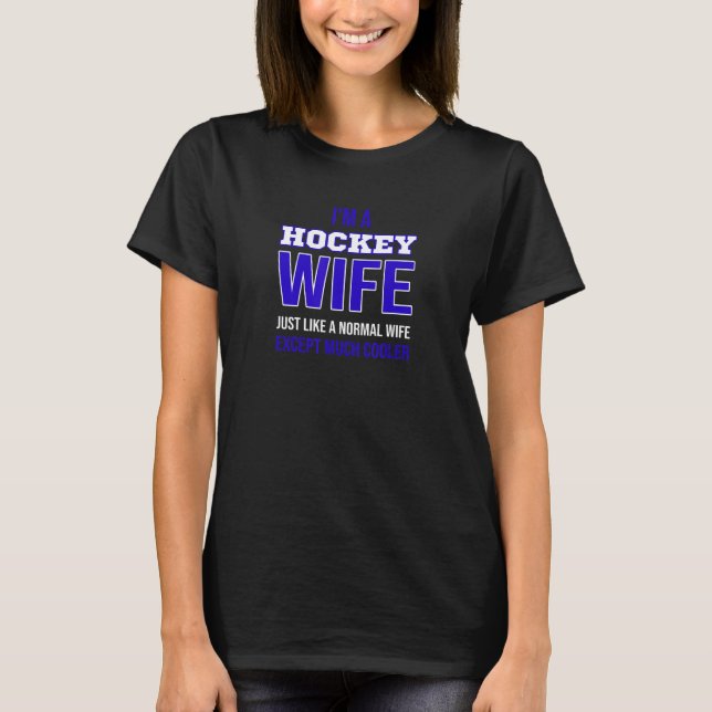 Im A Hockey Wife Just Like A Normal Wife Except Mu T-Shirt (Front)