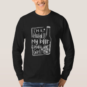 Im A Hold My Beer Kinda Girl Beer Beer Drinker T-Shirt