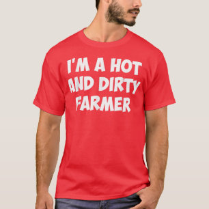 I'M A HOT AND DIRTY FARMER Mens Womens T-Shirt