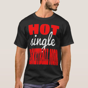 Im A Hot Single Basketball Mum Men Women Gift T-Shirt