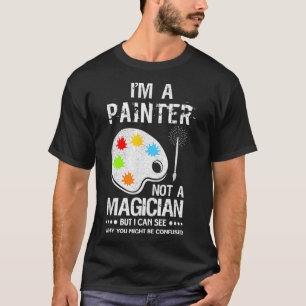 Im A House Painter Not A Magician Art Graphic Pain T-Shirt