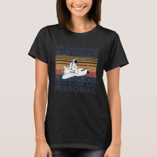 I'm A Huge Fan Of Space Both Outer And Personal T-Shirt