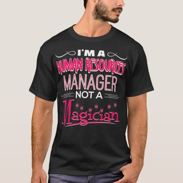 Im A Human Resources Manager Not A Magician  T-Shirt (Front)
