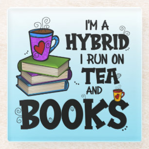 I'm A Hybrid I Run on Tea and Books Glass Coaster