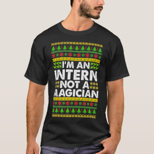 Im a INTERN not a Magician Ugly Christmas INTERN P T-Shirt