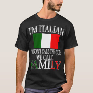 Im A Italian We Dont Call The Cops We Call Family T-Shirt
