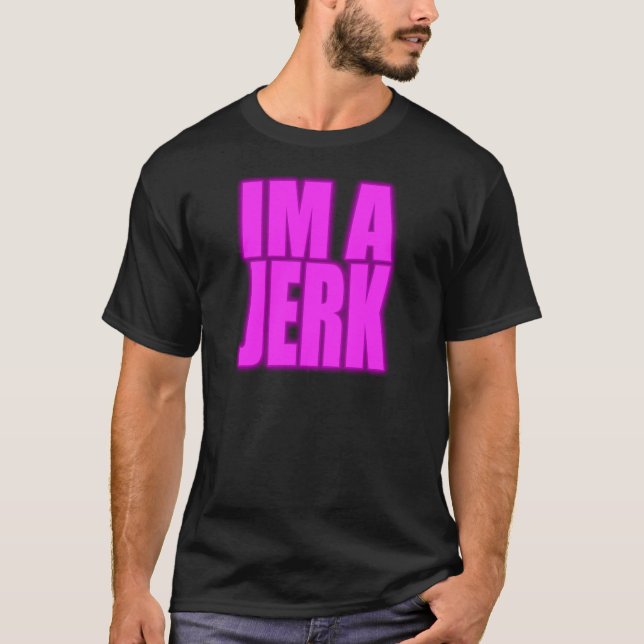 IM A JERK jerkin jerking jerk dance T-Shirt (Front)