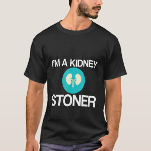 I'm A Kidney Stoner   T-Shirt