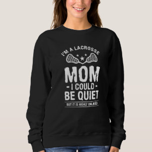 I'm A Lacrosse Mum I Could Be Quiet But It Is Unli Sweatshirt