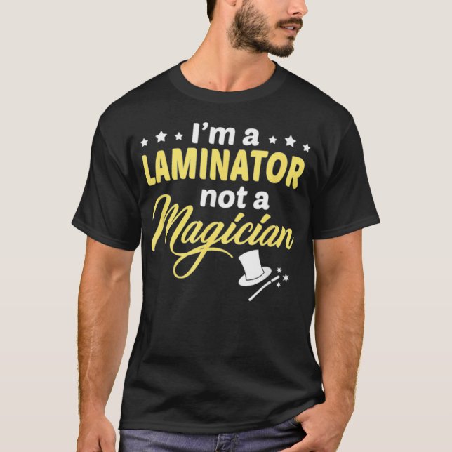 Im A Laminator Not A Magician  T-Shirt (Front)