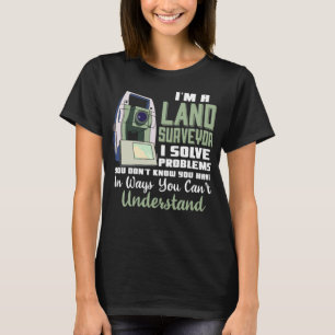 I'm A Land Surveyor Gift Funny Land Surveying Joke T-Shirt