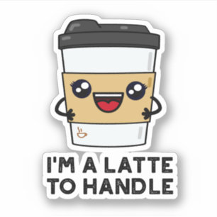 I'm A Latte To Handle Sassy Coffee Pun 