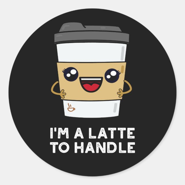 I'm A Latte To Handle Sassy Coffee Pun Dark BG Classic Round Sticker (Front)