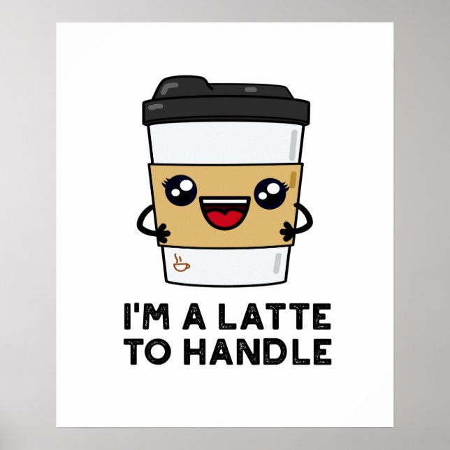 I'm A Latte To Handle Sassy Coffee Pun  Poster (Front)