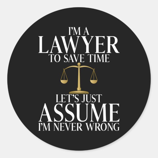 Im A Lawyer To Save Time Lets Assume Im Never Wron Classic Round Sticker (Front)