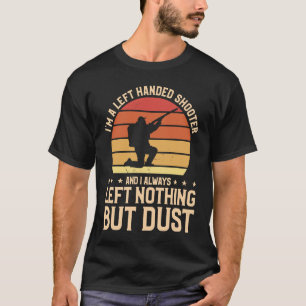 I'm A Left Handed Shooter And I Always Left Nothin T-Shirt