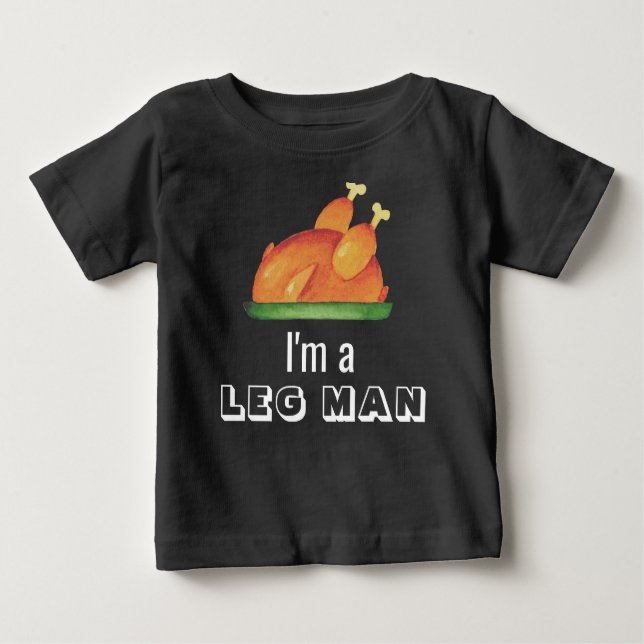 I'm a Leg Man Funny 1st Thanksgiving Turkey  Baby T-Shirt (Front)