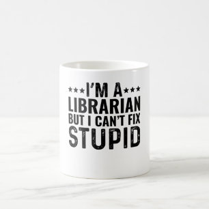 I'M A Librarian But I Can't Fix Stupid Coffee Mug