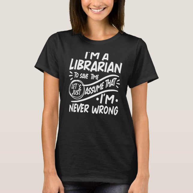 I'm a Librarian Save Time Lets Assume that I'm Nev T-Shirt (Front)