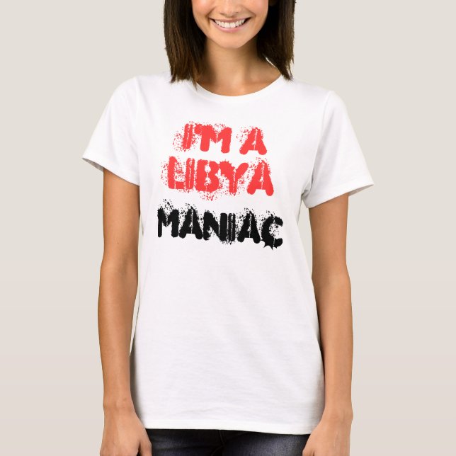 I'M A LIBYA MANIAC T-Shirt (Front)