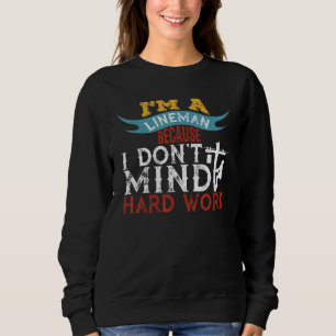 Im A Lineman Because I Dont Mind Hard Work Linewor Sweatshirt